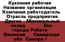 Кухонная рабочая › Название организации ­ Компания-работодатель › Отрасль предприятия ­ Другое › Минимальный оклад ­ 9 000 - Все города Работа » Вакансии   . Самарская обл.,Самара г.